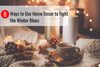 8 Ways to Use Home Decor to Fight the Winter Blues